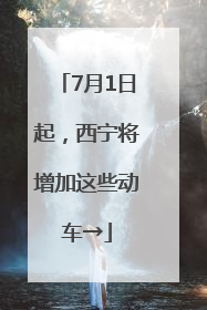 7月1日起，西宁将增加这些动车→