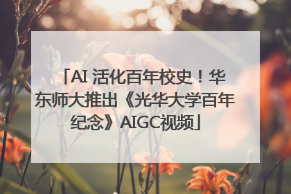 AI 活化百年校史！华东师大推出《光华大学百年纪念》AIGC视频