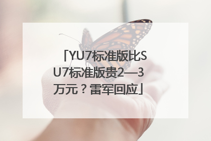 YU7标准版比SU7标准版贵2—3万元？雷军回应